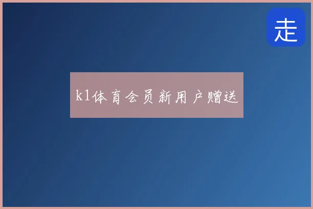 k1体育会员新用户赠送